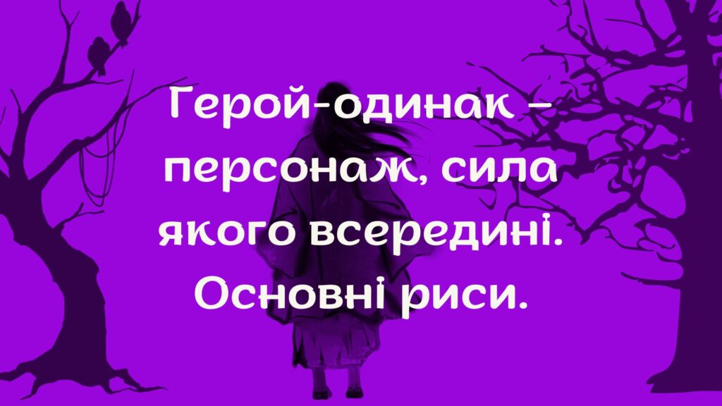 Персонаж іде самотньо серед дерев. Надпис: Герой-одинак – персонаж, сила якого всередині. Основні риси.